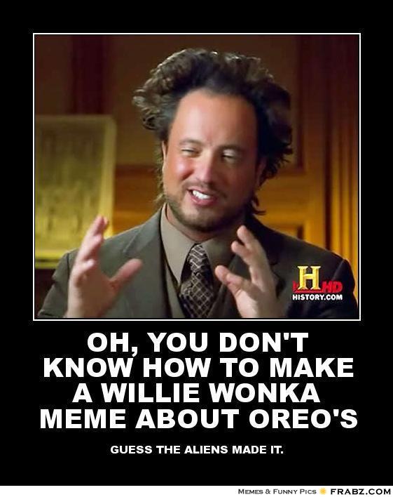 Name:  frabz-OH-YOU-DONT-KNOW-HOW-TO-MAKE-A-WILLIE-WONKA-MEME-ABOUT-OREOS-GUE-6a883d.jpg
Views: 1089
Size:  50.0 KB