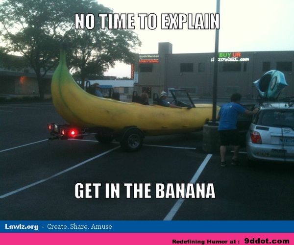 Name:  no-time-to-explain-get-in-the-banana.jpg
Views: 926
Size:  139.0 KB